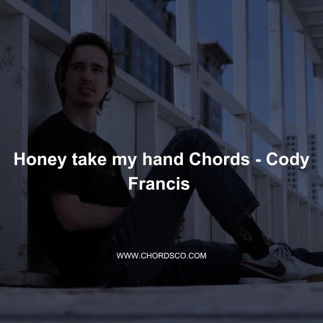 Honey Take My Hand Guitar Chords - Cody Francis