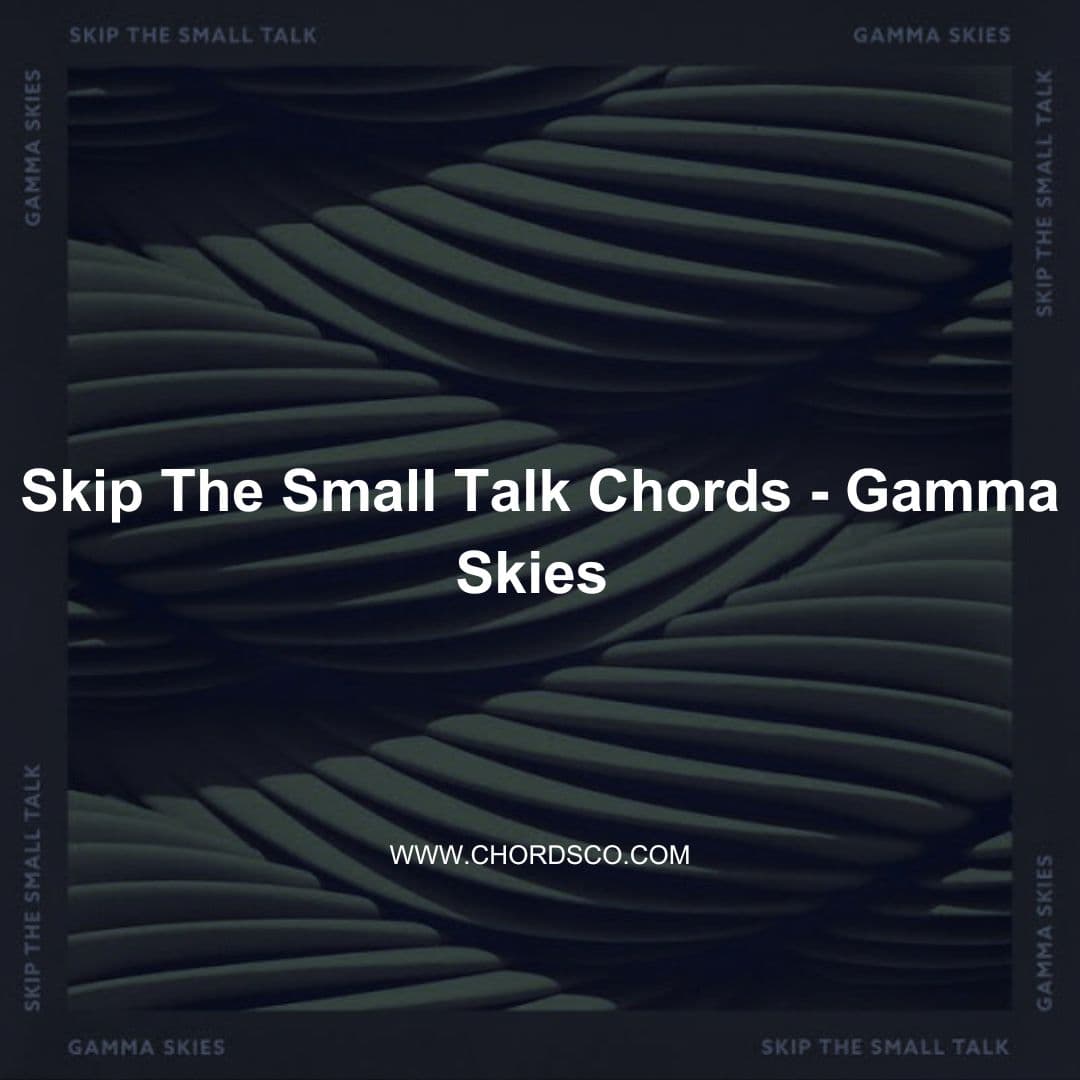 Skip the small talk Guitar Chords by Gamma Skies