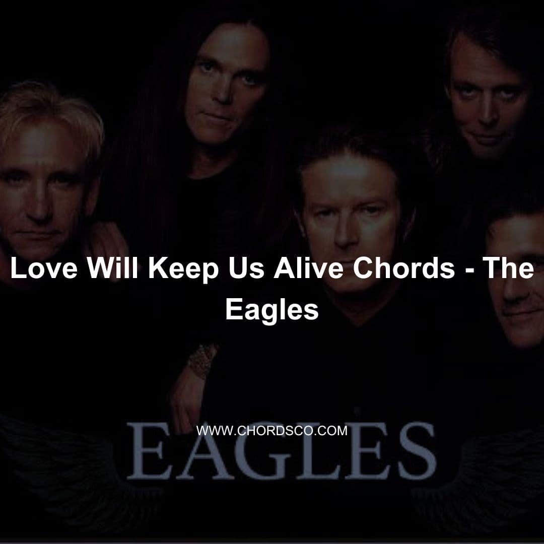 Love Will Keep Us Alive Guitar Chords by Eagles