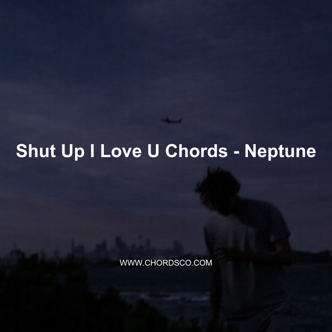 Shut Up I Love U Guitar Chords by Neptune