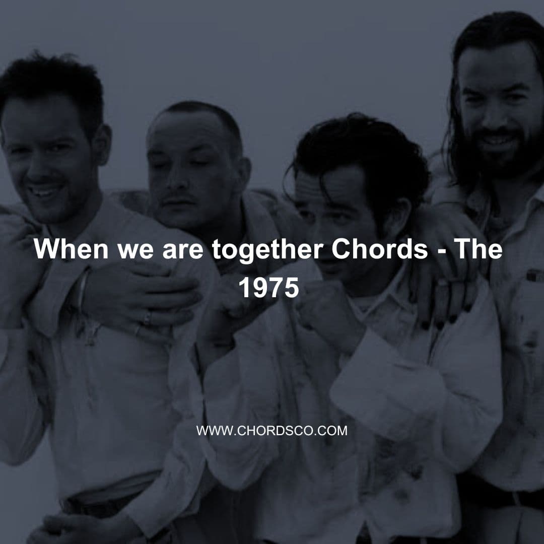 When We Are Together Chords By The 1975